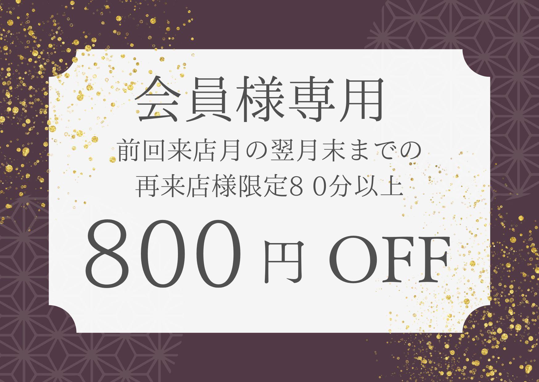 【会員専用】前回来店月の翌月末までの再来店様一般メニューの80分以上のコースを800円OFF（※クーポンメニュー除く）